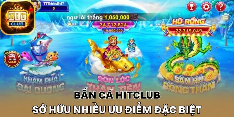  Bắn cá Hitclub sở hữu nhiều ưu điểm đặc biệt