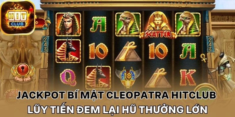 Cơ chế jackpot Bí mật cleopatra Hitclub lũy tiến đem lại hũ thưởng lớn