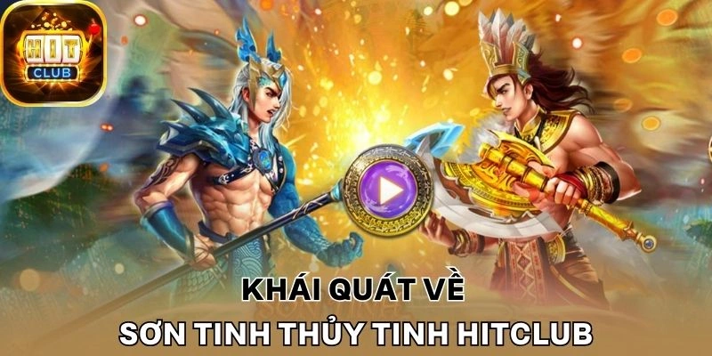 Khái quát về Sơn Tinh Thủy Tinh Hitclub