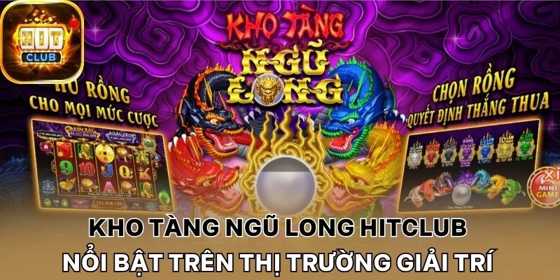 Kho tàng ngũ long Hitclub nổi bật trên thị trường giải trí trực tuyến